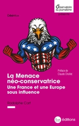 La menace néo-conservatrice : une France et une Europe sous influence - Rodolphe Cart