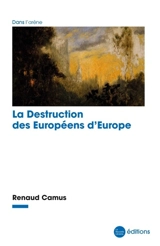 La destruction des Européens d'Europe - Renaud Camus
