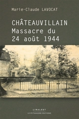 Châteauvillain : massacre du 24 août 1944 - Marie-Claude Lavocat