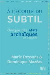 A l'écoute du subtil : clinique des états archaïques de la psyché - Marie Dessons