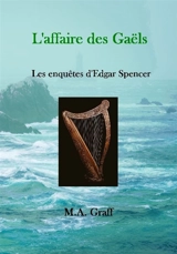 Les enquêtes d'Edgar Spencer. L'affaire des Gaëls - M.A. Graff