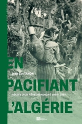 En pacifiant l'Algérie : récits d'un rêveur indigné, 1955-1957 - Jean-Luc Tahon