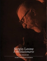 Sergio Leone : il rivoluzionario. Vol. 1. De Mussolini à Eastwood - Jean-François Giré