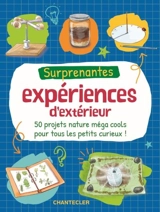 Surprenantes expériences d'extérieur : 50 projets nature méga cools pour tous les petits curieux ! - Anita Van Saan