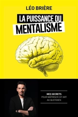 La puissance du mentalisme : mes secrets pour maîtriser cet art au quotidien - Leo Brière