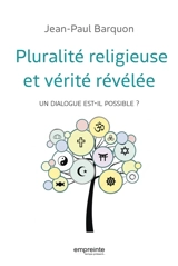 Pluralité religieuse et vérité révélée : un dialogue est-il possible ? - Jean-Paul Barquon
