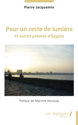 Pour un reste de lumière : et autres poèmes d'Egypte - Pierre Jacquemin
