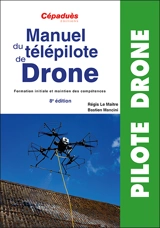 Manuel du télépilote de drone : formation initiale et maintien des compétences - Régis Le Maitre