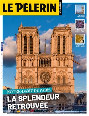Le Pèlerin, hors-série. Notre-Dame de Paris : la splendeur retrouvée : 5 années de reportages inédits et de rencontres exclusives