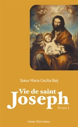 Vie de saint Joseph. Vol. 1. De la naissance de Joseph à la fuite en Egypte - Maria Cecilia Baij