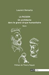 La passion : un architecte dans le grand cirque humanitaire : récit - Laurent Demarta