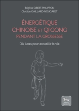 Energétique chinoise et qi gong pendant la grossesse : dix lunes pour accueillir la vie - Brigitte Gibert-Philippon