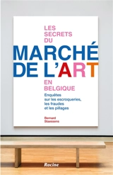 Les secrets du marché de l'art en Belgique : enquêtes sur les escroqueries, les fraudes et les pillages - Bernard Staessens