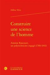 Construire une science de l'homme : Antoine Raucourt, un polytechnicien engagé (1789-1841) - Hélène Vérin
