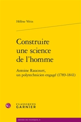 Construire une science de l'homme : Antoine Raucourt, un polytechnicien engagé (1789-1841) - Hélène Vérin