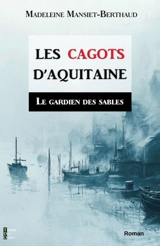 Les cagots d'Aquitaine. Vol. 1. Le gardien des sables - Madeleine Mansiet-Berthaud