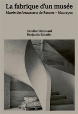 La fabrique d'un musée : musée des beaux-arts de Rennes-Maurepas - Candice Hazouard