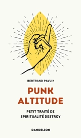 Punk altitude : petit traité de spiritualité destroy - Bertrand Pavlik