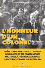 L'honneur d'un colonel : de l'Algérie... à Kolwezi : opération Bonite, le saut du 2e REP sur Kolwezi et ses conséquences politiques, à partir des archives inédites du colonel Philippe Erulin - Arnaud Erulin