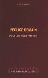 L'Eglise demain : vrai ou faux renouveau ? : pour une vraie réforme catholique - Claude Barthe