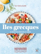 Iles grecques : 61 recettes saveurs et santé - Evi Siougari