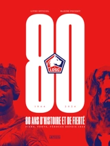 LOSC, 1944-2024 : 80 ans d'histoire et de fierté : fiers, forts, féroces depuis 1944, livre officiel - Maxime Pousset