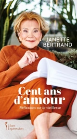 Cent ans d'amour : Réflexions sur la vieillesse - Bertrand, Janette