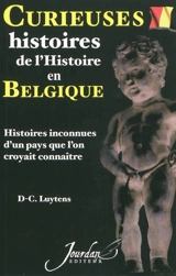 Curieuses histoires de l'histoire en Belgique : histoires inconnues d'un pays que l'on croyait connaître - Daniel-Charles Luytens