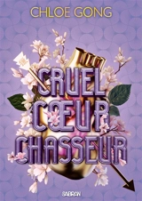 Cruelle dame Fortune. Vol. 2. Cruel coeur chasseur - Chloe Gong