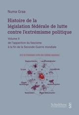 Histoire de la législation fédérale de lutte contre l'extrémisme politique. Vol. 2. De l'apparition du fascisme à la fin de la Seconde Guerre mondiale - Numa Graa