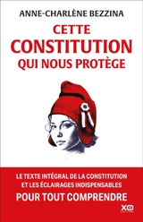 Cette Constitution qui nous protège : le texte intégal de la Constitution et les éclairages indispensables pour tout comprendre - Anne-Charlène Bezzina