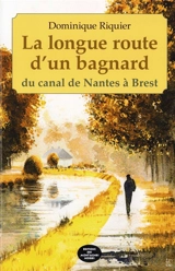 La longue route d'un bagnard : du canal de Nantes à Brest - Dominique Riquier