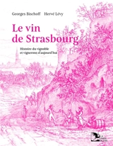 Le vin de Strasbourg : histoire du vignoble et vignerons d'aujourd'hui - Georges Bischoff