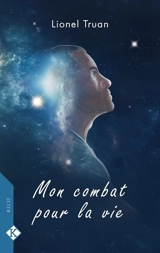 Mon combat pour la vie : récit - Lionel Truan