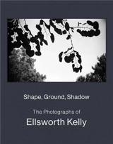 Shape, Ground, Shadow : The Photographs of Ellsworth Kelly - Ellsworth Kelly