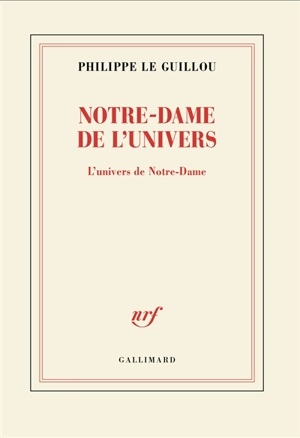 Notre-Dame de l'Univers : l'univers de Notre-Dame : récit - Philippe Le Guillou