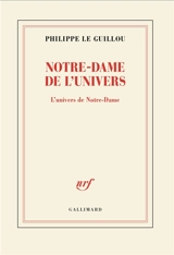 Notre-Dame de l'Univers : l'univers de Notre-Dame : récit - Philippe Le Guillou