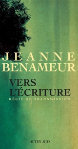 Vers l'écriture : langue commune, langue singulière : récit de transmission - Jeanne Benameur