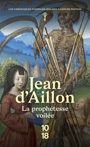 Les chroniques d'Edward Holmes et Gower Watson. La prophétesse voilée : les chroniques d'Edward Holmes sous la régence du duc de Bedford et durant la cruelle et sanglante guerre entre les Armagnacs et les Bourguignons - Jean d' Aillon
