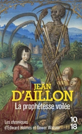 Les chroniques d'Edward Holmes et Gower Watson. La prophétesse voilée : les chroniques d'Edward Holmes sous la régence du duc de Bedford et durant la cruelle et sanglante guerre entre les Armagnacs et les Bourguignons - Jean d' Aillon