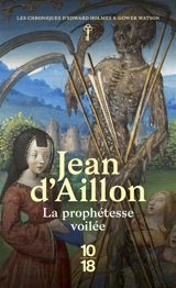 Les chroniques d'Edward Holmes et Gower Watson. La prophétesse voilée : les chroniques d'Edward Holmes sous la régence du duc de Bedford et durant la cruelle et sanglante guerre entre les Armagnacs et les Bourguignons - Jean d' Aillon