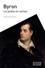 Byron : le poète en action - Etienne Barilier