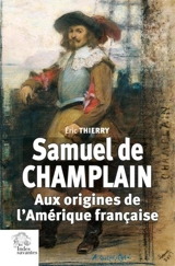 Samuel de Champlain : aux origines de l'Amérique française - Eric Thierry