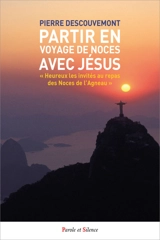Partir en voyage de noces avec Jésus : heureux les invités au repas des noces de l'agneau - Pierre Descouvemont