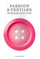 Fashion & Textiles The Essential Careers Guide - Carol Brown