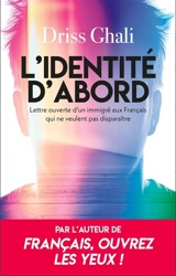 L'identité d'abord : lettre ouverte d'un immigré aux Français qui ne veulent pas disparaître - Driss Ghali