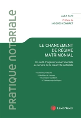 Le changement de régime matrimonial : un outil d'ingénierie matrimoniale au service de la créativité notariale - Alex Tani