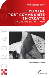 Le moment post-communiste en Croatie : la grande parenthèse - Jure Georges Vujic
