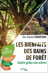 Les bienfaits des bains de forêt : guérir grâce aux arbres : 25 exercices pratiques, 25 recettes forestières, 5 soins du corps - Eric-Antoine Verheyden