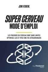 Super cerveau : mode d'emploi : les pouvoirs du cerveau sont sans limites, optimisez-les et vivez une vie extraordinaire - Jim Kwik